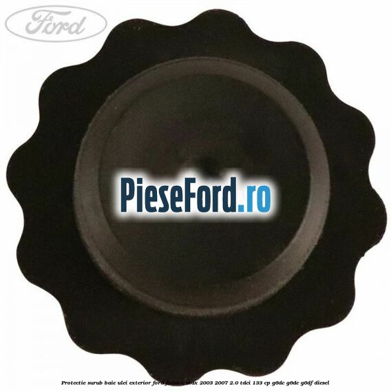 Protectie surub baie ulei exterior Ford Focus C-Max 2003-2007 2.0 TDCi 133 cp Protectie surub baie ulei exterior Ford Focus C-Max 2003-2007 2.0 TDCi 133 cp G6DC, G6DE, G6DF diesel