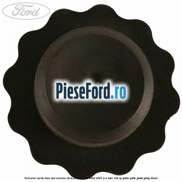 Protectie surub baie ulei exterior Ford Focus C-Max 2003-2007 2.0 TDCi 136 cp G6DA, G6DB, G6DD, G6DG diesel