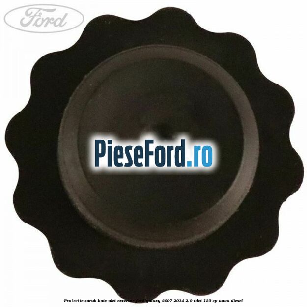 Protectie surub baie ulei exterior Ford Galaxy 2007-2014 2.0 TDCi 130 cp AZWA diesel