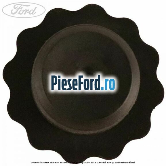 Protectie surub baie ulei exterior Ford Galaxy 2007-2014 2.0 TDCi 136 cp AZWC, UKWA diesel