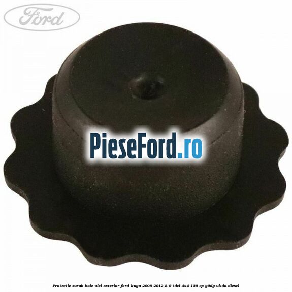 Protectie surub baie ulei exterior Ford Kuga 2008-2012 2.0 TDCi 4x4 136 cp Protectie surub baie ulei exterior Ford Kuga 2008-2012 2.0 TDCi 4x4 136 cp G6DG, UKDA diesel