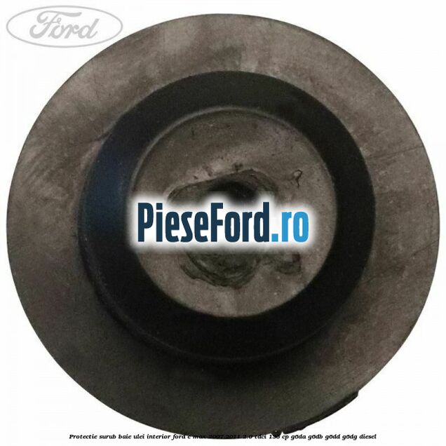 Protectie surub baie ulei interior Ford C-Max 2007-2011 2.0 TDCi 136 cp G6DA, G6DB, G6DD, G6DG diesel