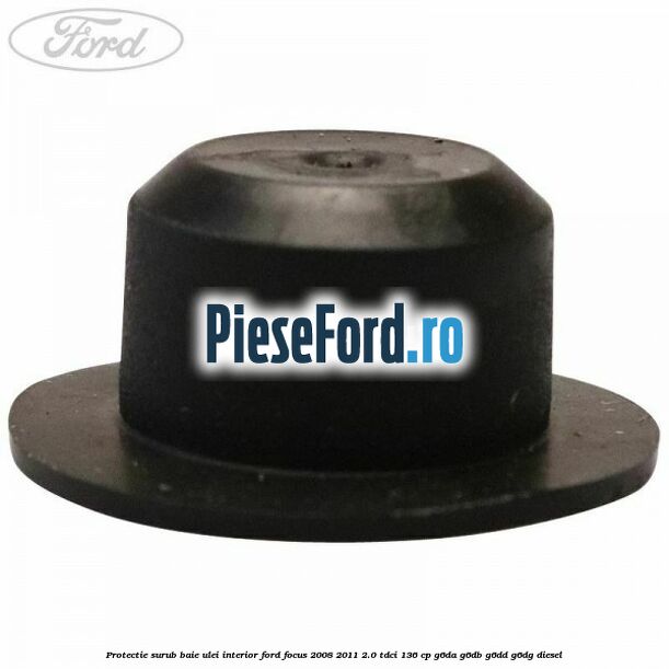 Protectie surub baie ulei interior Ford Focus 2008-2011 2.0 TDCi 136 cp G6DA, G6DB, G6DD, G6DG diesel