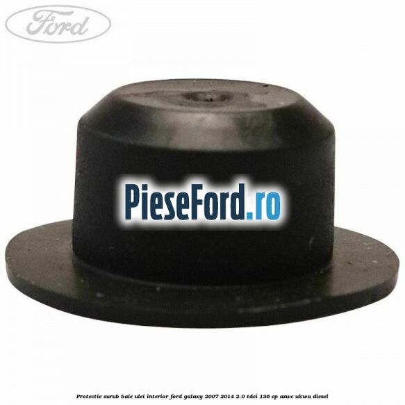 Protectie surub baie ulei interior Ford Galaxy 2007-2014 2.0 TDCi 136 cp AZWC, UKWA diesel