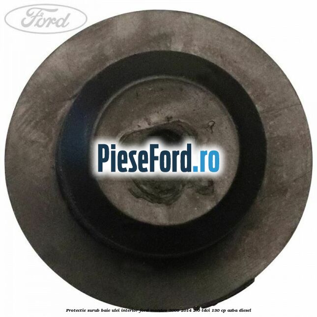 Protectie surub baie ulei interior Ford Mondeo 2008-2014 2.0 TDCi 130 cp AZBA diesel