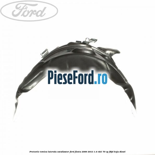 Protectie temica laterala catalizator Ford Fiesta 2008-2012 1.4 TDCi 70 cp F6JD, KVJA diesel