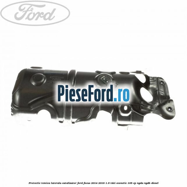 Protectie temica laterala catalizator Ford Focus 2014-2018 1.6 TDCi ECOnetic 105 cp Protectie temica laterala catalizator Ford Focus 2014-2018 1.6 TDCi ECOnetic 105 cp NGDA, NGDB diesel