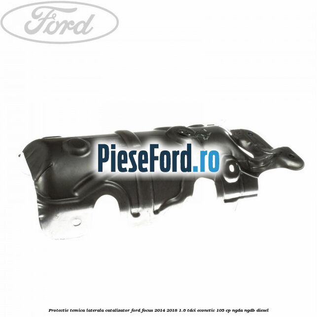 Protectie temica laterala catalizator Ford Focus 2014-2018 1.6 TDCi ECOnetic 105 cp Protectie temica laterala catalizator Ford Focus 2014-2018 1.6 TDCi ECOnetic 105 cp NGDA, NGDB diesel
