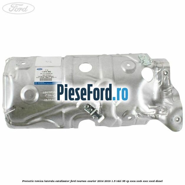 Protectie temica laterala catalizator Ford Tourneo Courier 2014-2018 1.5 TDCi 95 cp XVCA, XVCB, XVCC, XVCD diesel
