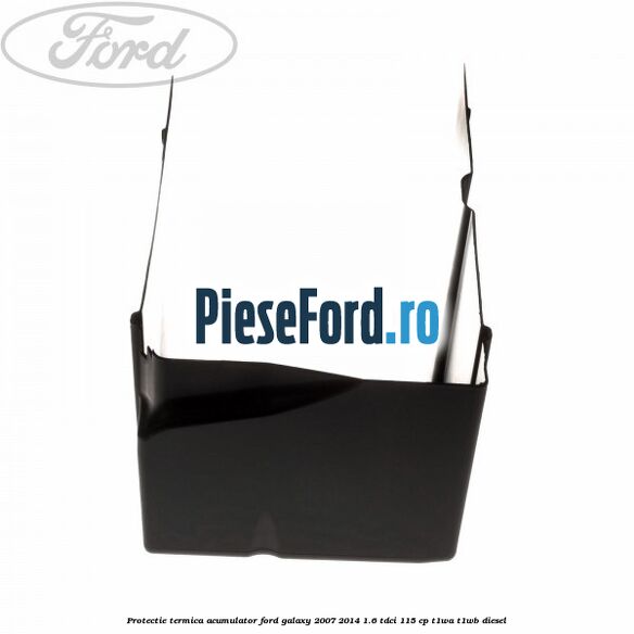 Protectie termica acumulator Ford Galaxy 2007-2014 1.6 TDCi 115 cp T1WA, T1WB diesel