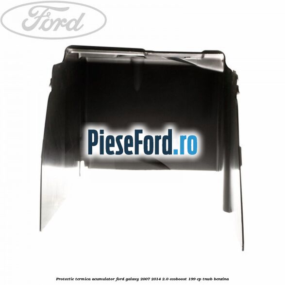 Protectie termica acumulator Ford Galaxy 2007-2014 2.0 EcoBoost 199 cp TNWB benzina
