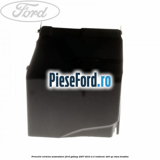 Protectie termica acumulator Ford Galaxy 2007-2014 2.0 EcoBoost 203 cp TNWA benzina