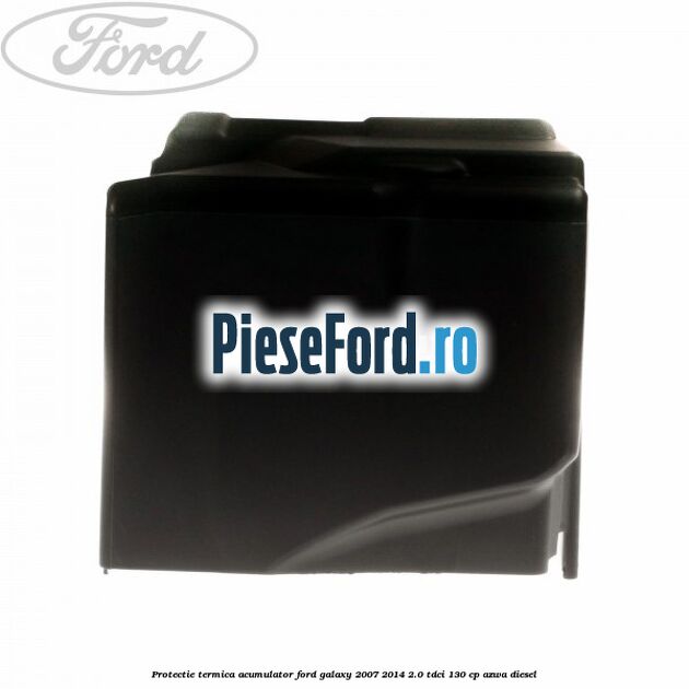 Protectie termica acumulator Ford Galaxy 2007-2014 2.0 TDCi 130 cp Protectie termica acumulator Ford Galaxy 2007-2014 2.0 TDCi 130 cp AZWA diesel