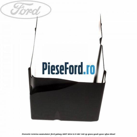 Protectie termica acumulator Ford Galaxy 2007-2014 2.0 TDCi 140 cp Protectie termica acumulator Ford Galaxy 2007-2014 2.0 TDCi 140 cp QXWA, QXWB, QXWC, UFWA diesel
