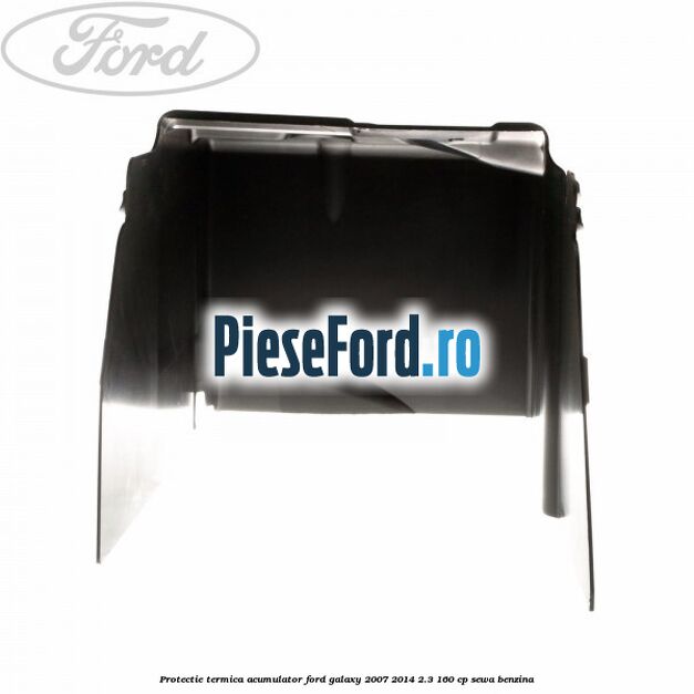 Protectie termica acumulator Ford Galaxy 2007-2014 2.3 160 cp Protectie termica acumulator Ford Galaxy 2007-2014 2.3 160 cp SEWA benzina