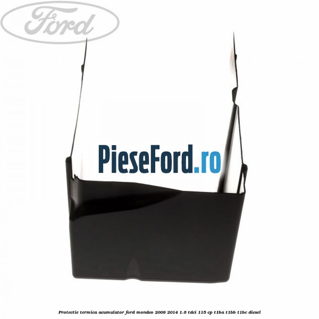 Protectie termica acumulator Ford Mondeo 2008-2014 1.6 TDCi 115 cp T1BA, T1BB, T1BC diesel