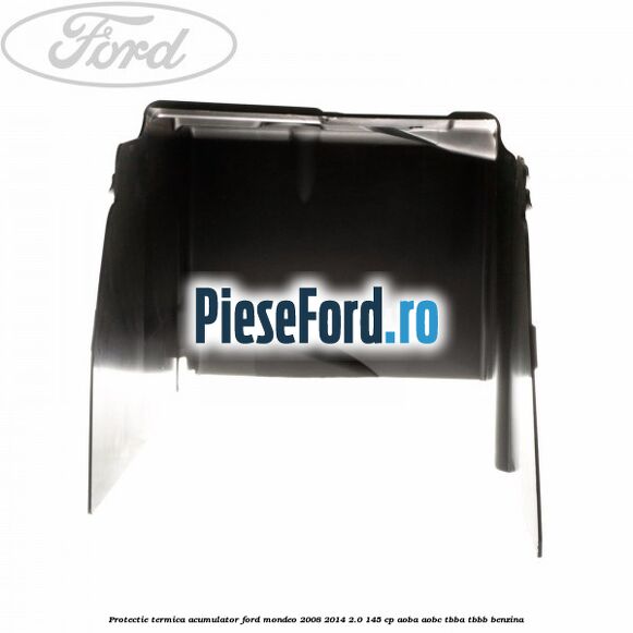 Protectie termica acumulator Ford Mondeo 2008-2014 2.0 145 cp AOBA, AOBC, TBBA, TBBB benzina