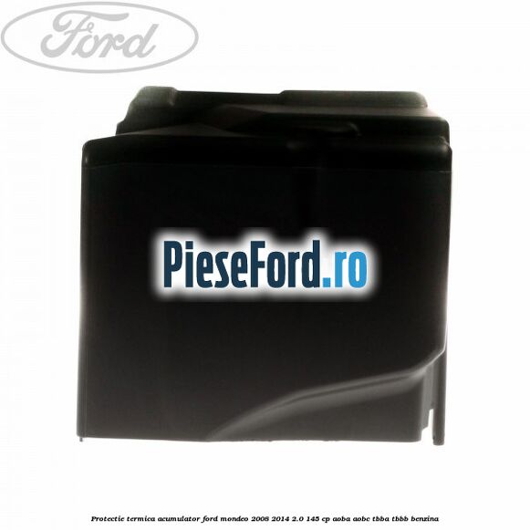 Protectie termica acumulator Ford Mondeo 2008-2014 2.0 145 cp AOBA, AOBC, TBBA, TBBB benzina