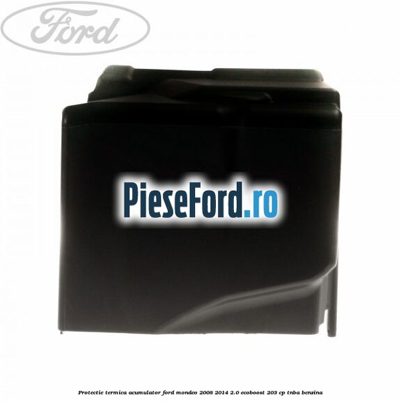 Protectie termica acumulator Ford Mondeo 2008-2014 2.0 EcoBoost 203 cp TNBA benzina