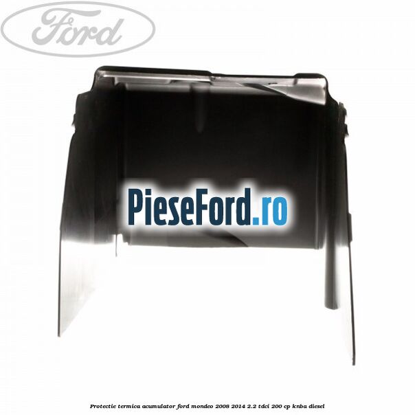 Protectie termica acumulator Ford Mondeo 2008-2014 2.2 TDCi 200 cp Protectie termica acumulator Ford Mondeo 2008-2014 2.2 TDCi 200 cp KNBA diesel