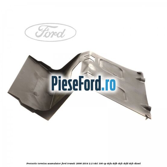 Protectie termica acumulator Ford Transit 2006-2014 2.2 TDCi 100 cp DRFA, DRFB, DRFC, DRFD, DRFE diesel