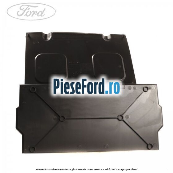 Protectie termica acumulator Ford Transit 2006-2014 2.2 TDCi RWD 125 cp CYRA diesel