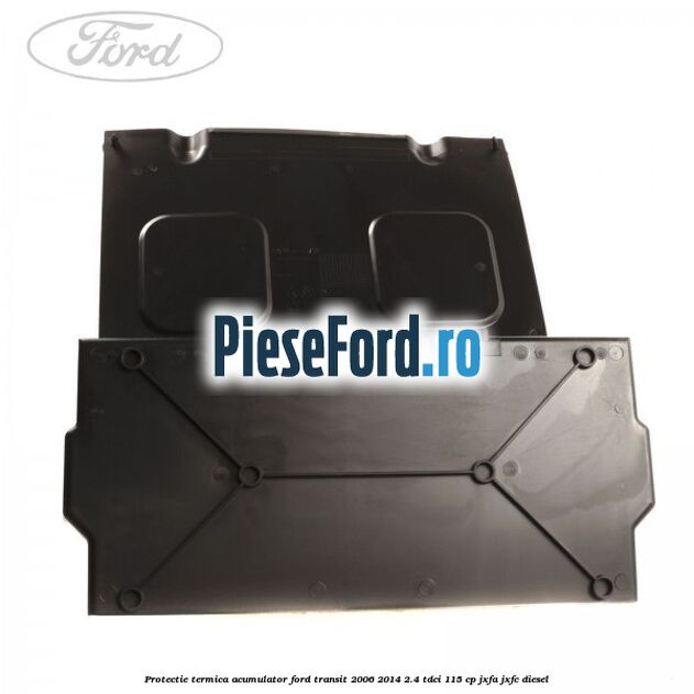 Protectie termica acumulator Ford Transit 2006-2014 2.4 TDCi 115 cp JXFA, JXFC diesel
