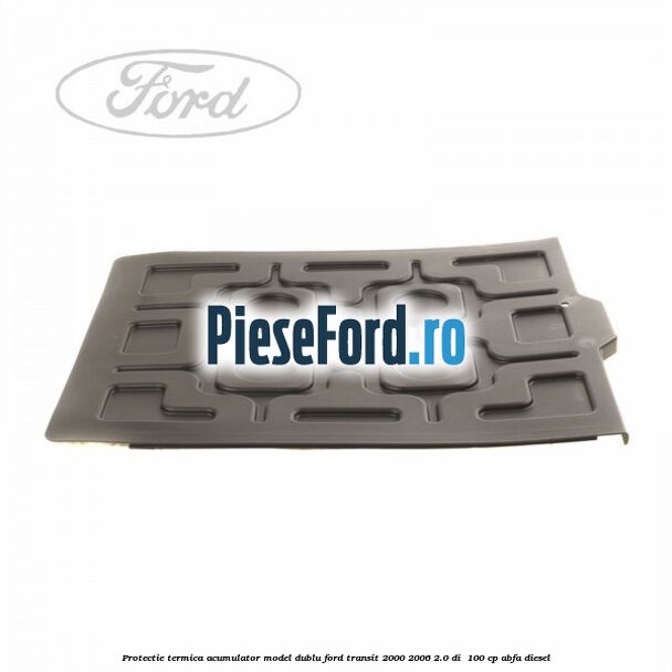 Protectie termica acumulator model dublu Ford Transit 2000-2006 2.0 DI  100 cp ABFA diesel