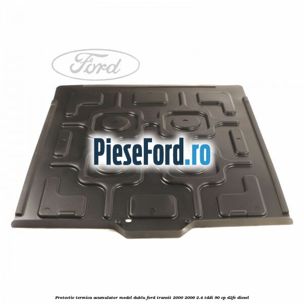 Protectie termica acumulator model dublu Ford Transit 2000-2006 2.4 TDdi 90 cp Protectie termica acumulator model dublu Ford Transit 2000-2006 2.4 TDdi 90 cp D2FE diesel