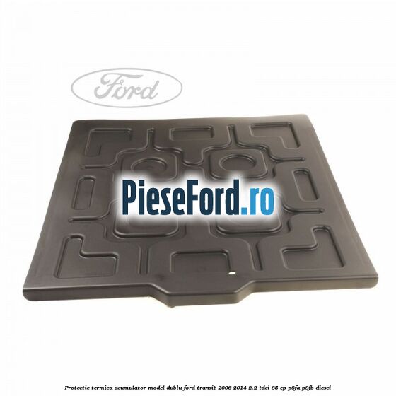 Protectie termica acumulator model dublu Ford Transit 2006-2014 2.2 TDCi 85 cp P8FA, P8FB diesel
