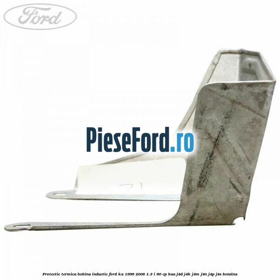 Protectie termica bobina inductie Ford Ka 1996-2008 1.3 i 60 cp Protectie termica bobina inductie Ford Ka 1996-2008 1.3 i 60 cp BAA, J4D, J4K, J4M, J4N, J4P, J4S benzina
