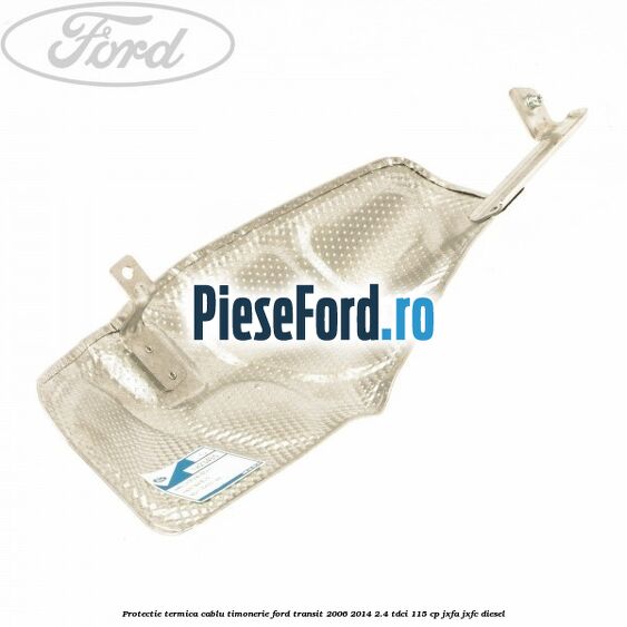 Protectie termica cablu timonerie Ford Transit 2006-2014 2.4 TDCi 115 cp JXFA, JXFC diesel