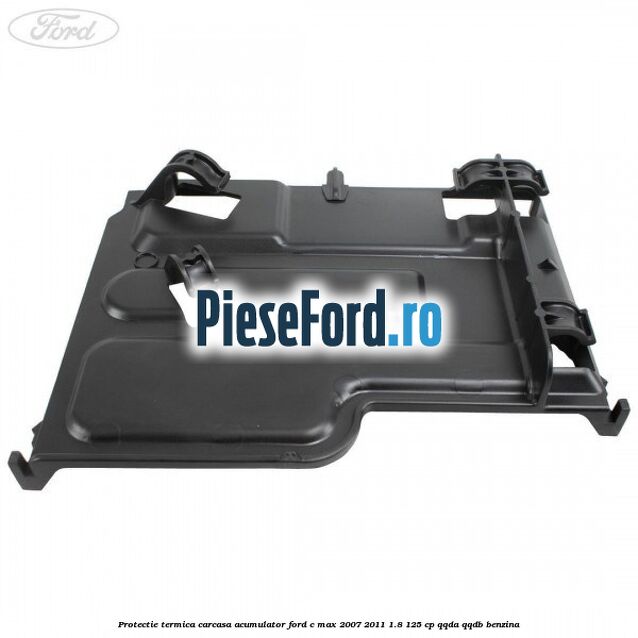 Protectie termica carcasa acumulator Ford C-Max 2007-2011 1.8 125 cp Protectie termica carcasa acumulator Ford C-Max 2007-2011 1.8 125 cp QQDA, QQDB benzina