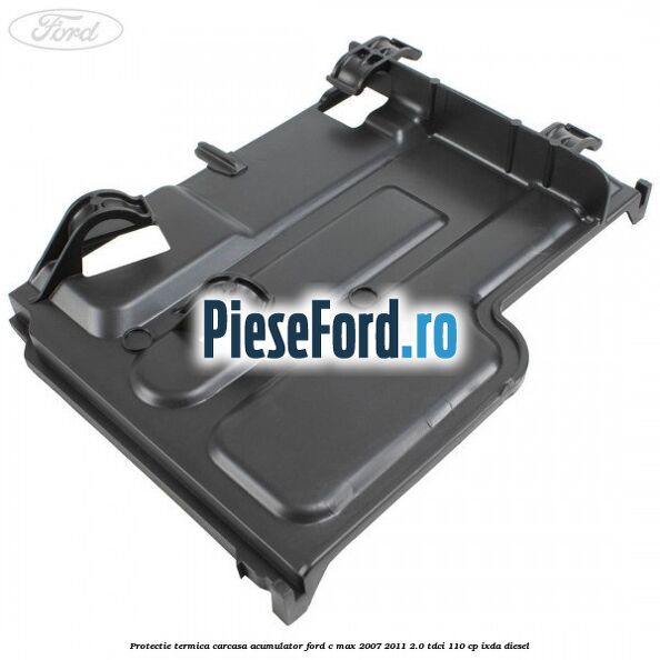 Protectie termica carcasa acumulator Ford C-Max 2007-2011 2.0 TDCi 110 cp IXDA diesel