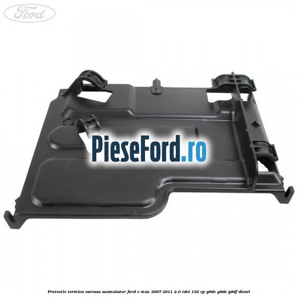 Protectie termica carcasa acumulator Ford C-Max 2007-2011 2.0 TDCi 133 cp Protectie termica carcasa acumulator Ford C-Max 2007-2011 2.0 TDCi 133 cp G6DC, G6DE, G6DF diesel