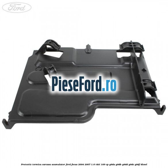 Protectie termica carcasa acumulator Ford Focus 2004-2007 1.6 TDCi 109 cp G8DA, G8DB, G8DD, G8DE, G8DF diesel