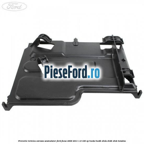 Protectie termica carcasa acumulator Ford Focus 2008-2011 1.6 100 cp Protectie termica carcasa acumulator Ford Focus 2008-2011 1.6 100 cp HWDA, HWDB, SHDA, SHDB, SHDC benzina