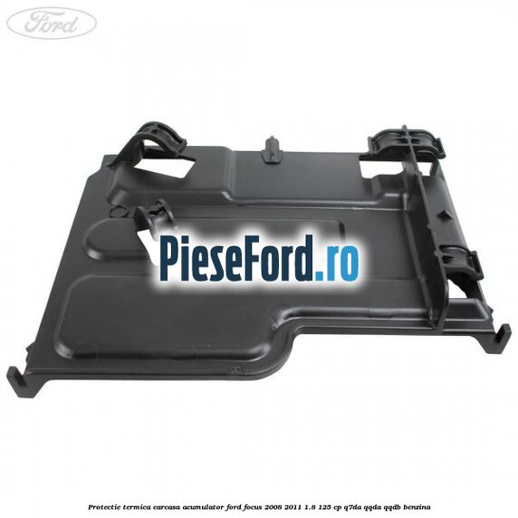 Protectie termica carcasa acumulator Ford Focus 2008-2011 1.8 125 cp Protectie termica carcasa acumulator Ford Focus 2008-2011 1.8 125 cp Q7DA, QQDA, QQDB benzina