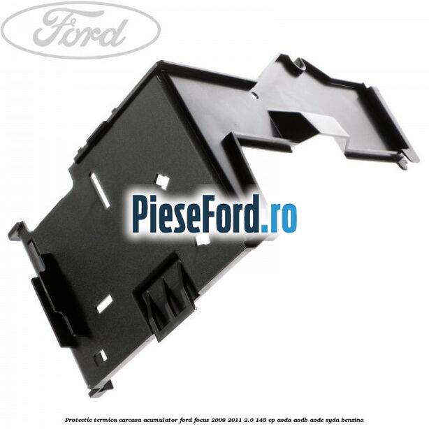 Protectie termica carcasa acumulator Ford Focus 2008-2011 2.0 145 cp AODA, AODB, AODE, SYDA benzina