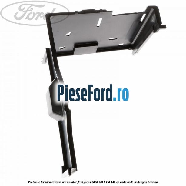 Protectie termica carcasa acumulator Ford Focus 2008-2011 2.0 145 cp AODA, AODB, AODE, SYDA benzina