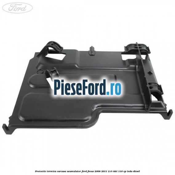 Protectie termica carcasa acumulator Ford Focus 2008-2011 2.0 TDCi 110 cp IXDA diesel
