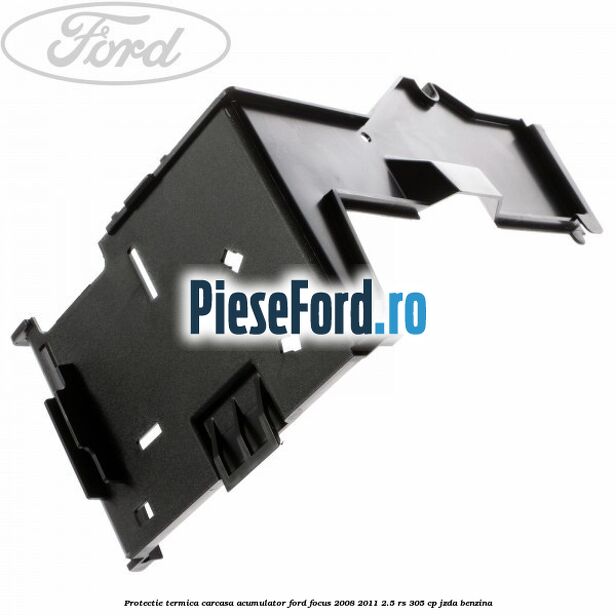 Protectie termica carcasa acumulator Ford Focus 2008-2011 2.5 RS 305 cp JZDA benzina