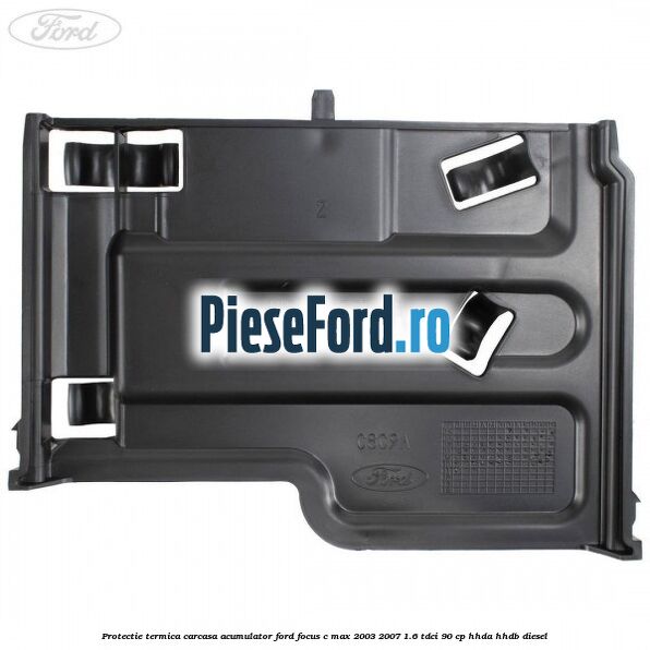 Protectie termica carcasa acumulator Ford Focus C-Max 2003-2007 1.6 TDCi 90 cp HHDA, HHDB diesel