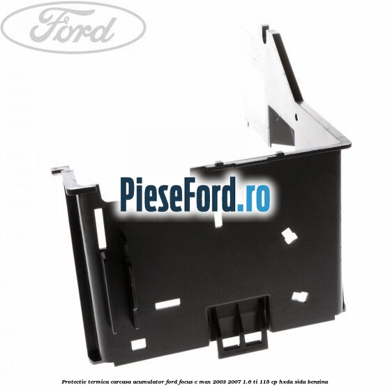 Protectie termica carcasa acumulator Ford Focus C-Max 2003-2007 1.6 Ti 115 cp HXDA, SIDA benzina