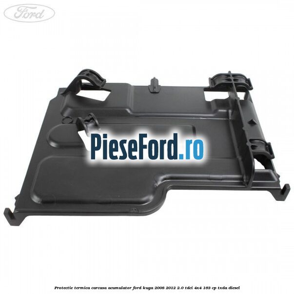 Protectie termica carcasa acumulator Ford Kuga 2008-2012 2.0 TDCI 4x4 163 cp TXDA diesel