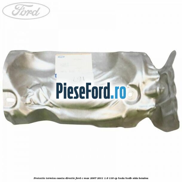 Protectie termica caseta directie Ford C-Max 2007-2011 1.6 116 cp HXDA, HXDB, SIDA benzina