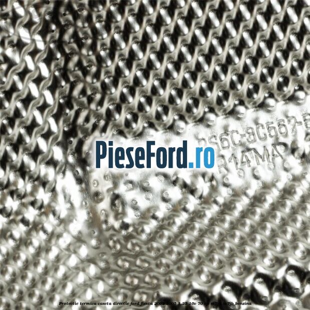 Protectie termica caseta directie Ford Fiesta 2002-2005 1.25 16V 70 cp M7JA, M7JB benzina