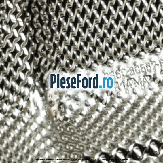 Protectie termica caseta directie Ford Fiesta 2002-2005 1.3 69 cp A9JA, A9JB benzina