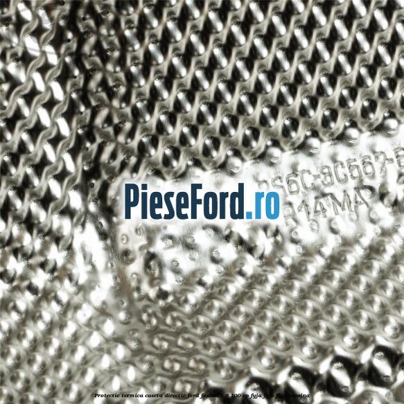 Protectie termica caseta directie Ford Fusion 1.6 100 cp Protectie termica caseta directie Ford Fusion 1.6 100 cp FYJA, FYJB, FYJC benzina