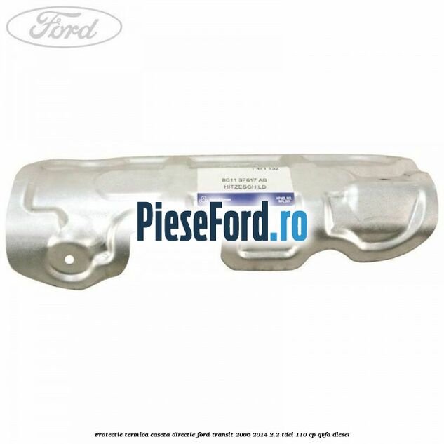 Protectie termica caseta directie Ford Transit 2006-2014 2.2 TDCi 110 cp QVFA diesel